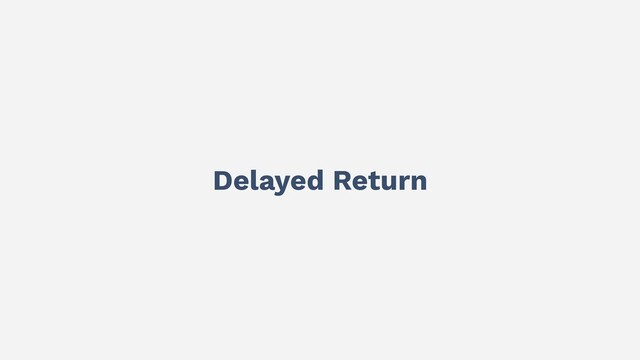 Delayed Return
