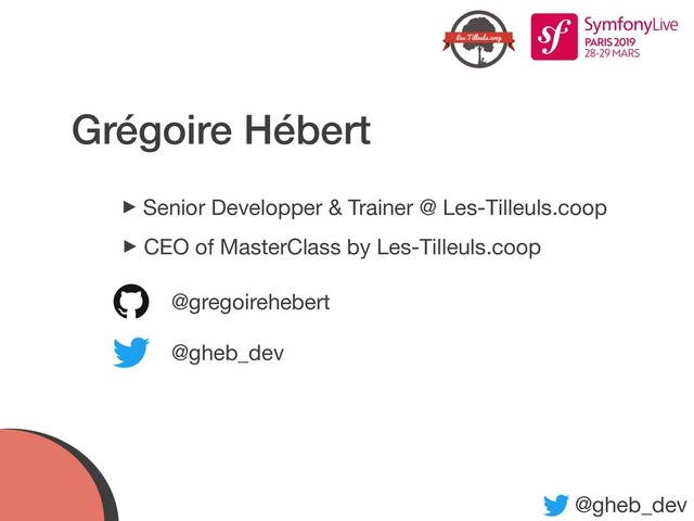 @gheb_dev
Grégoire Hébert
‣Senior Developper & Trainer @ Les-Tilleuls.coop
‣CEO of MasterClass by Les-Tilleuls.coop
@gheb_dev
@gregoirehebert
