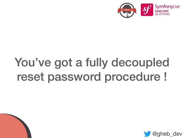 @gheb_dev
You’ve got a fully decoupled
reset password procedure !
