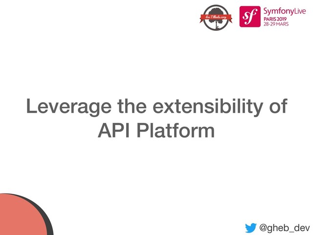 @gheb_dev
Leverage the extensibility of  
API Platform
