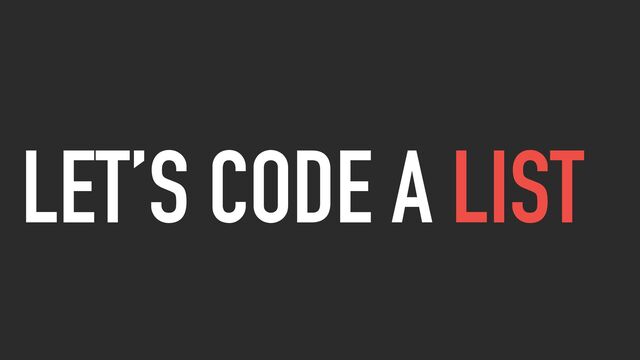 LET’S CODE A LIST
