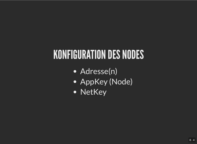 KONFIGURATION DES NODES
KONFIGURATION DES NODES
Adresse(n)
AppKey (Node)
NetKey
8 . 4
