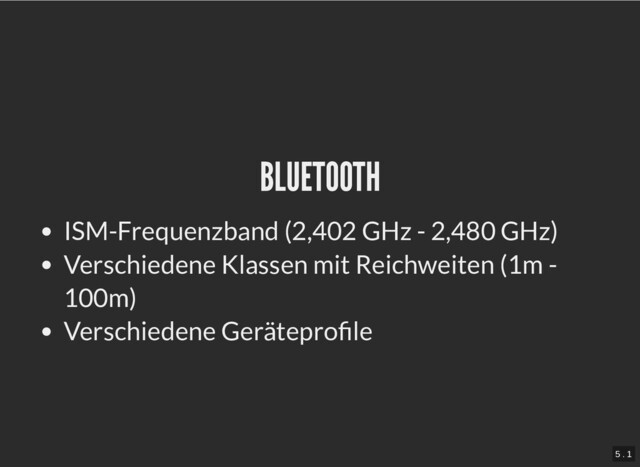 BLUETOOTH
BLUETOOTH
ISM-Frequenzband (2,402 GHz - 2,480 GHz)
Verschiedene Klassen mit Reichweiten (1m -
100m)
Verschiedene Geräteprofile
5 . 1
