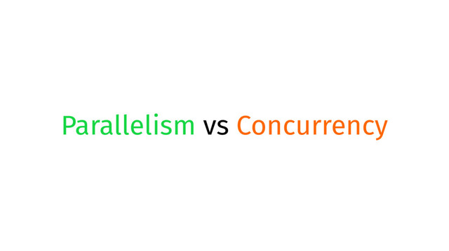 Parallelism vs Concurrency
