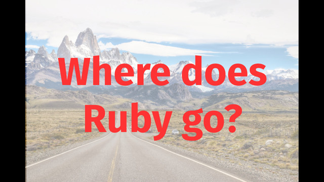 Where does
Ruby go?
