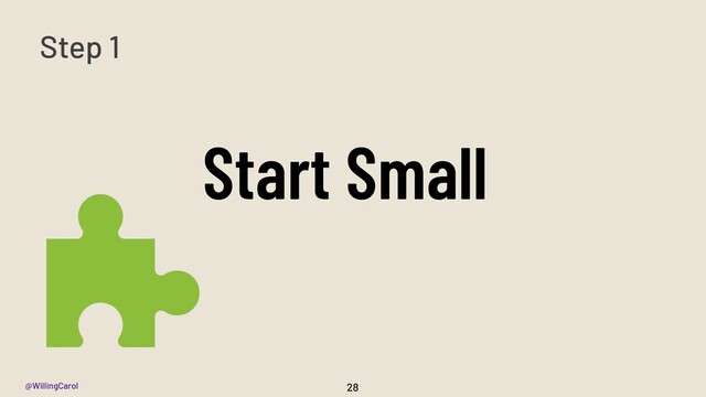 @WillingCarol
Start Small
28
Step 1
