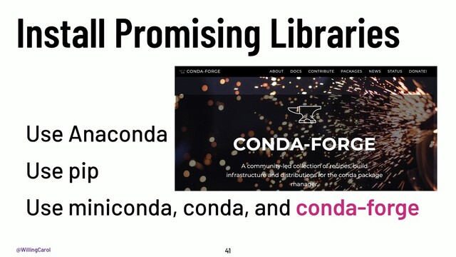 @WillingCarol
Install Promising Libraries
41
Use Anaconda
Use pip
Use miniconda, conda, and conda-forge
