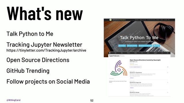 @WillingCarol
What's new
52
Talk Python to Me
Tracking Jupyter Newsletter
https://tinyletter.com/TrackingJupyter/archive
Open Source Directions
GitHub Trending
Follow projects on Social Media
