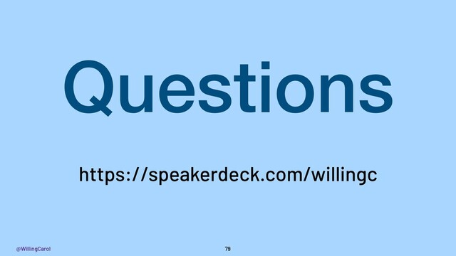 @WillingCarol 79
Questions
https://speakerdeck.com/willingc
