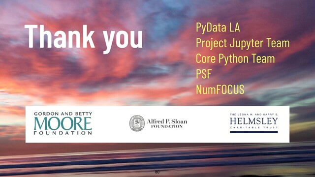 @WillingCarol 80
Thank you PyData LA
Project Jupyter Team
Core Python Team
PSF
NumFOCUS
