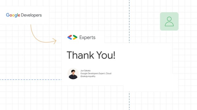 Thank You!
Jun Sakata
Google Developers Expert, Cloud
@sakajunquality
