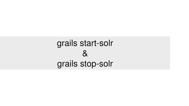 grails start-solr
&
grails stop-solr
