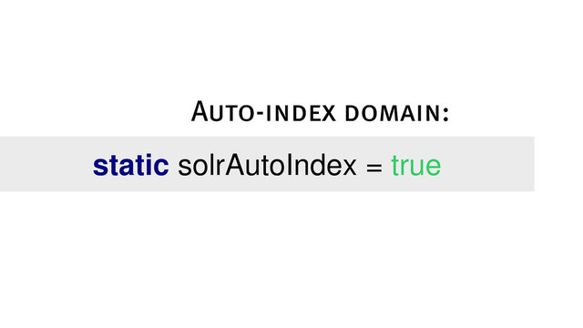 static solrAutoIndex = true
