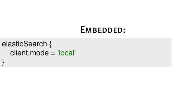 elasticSearch {
client.mode = 'local'
}
