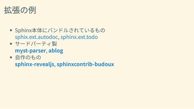 拡張の例
Sphinx本体にバンドルされているもの
,
サードパーティ製
,
自作のもの
,
sphix.ext.autodoc sphinx.ext.todo
myst-parser ablog
sphinx-revealjs sphinxcontrib-budoux
