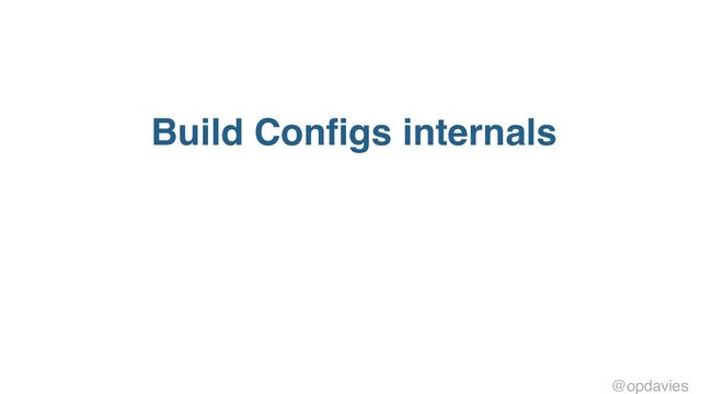 Build Configs internals
@opdavies
