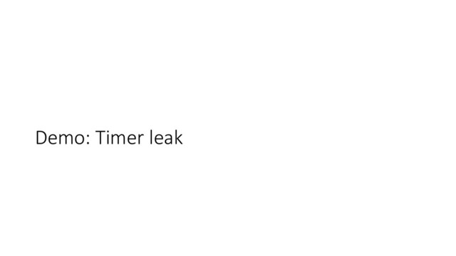 Demo: Timer leak
