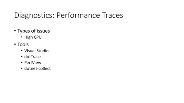 Diagnostics: Performance Traces
• Types of issues
• High CPU
• Tools
• Visual Studio
• dotTrace
• PerfView
• dotnet-collect

