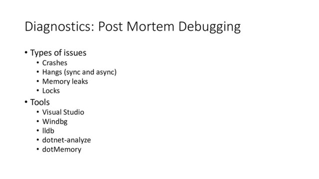 Diagnostics: Post Mortem Debugging
• Types of issues
• Crashes
• Hangs (sync and async)
• Memory leaks
• Locks
• Tools
• Visual Studio
• Windbg
• lldb
• dotnet-analyze
• dotMemory
