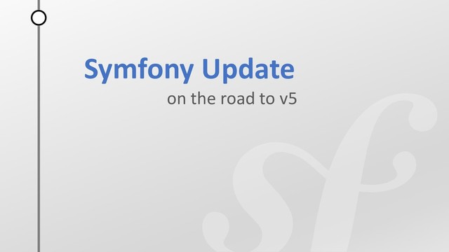 Symfony Update
on the road to v5
A

