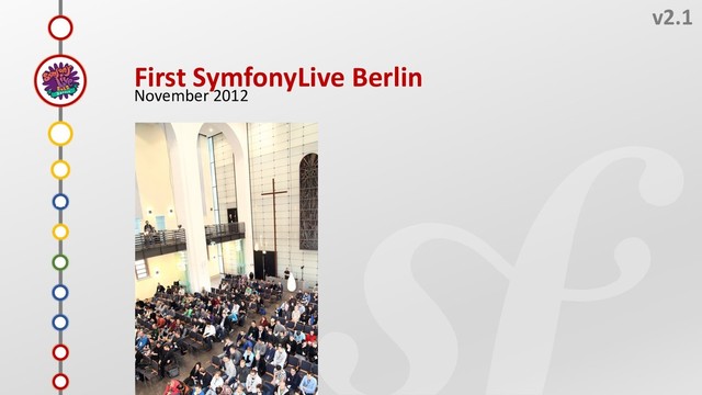 Q
v2.1
First SymfonyLive Berlin
November 2012
O
N
P
M
L
K
J
I
H
G
