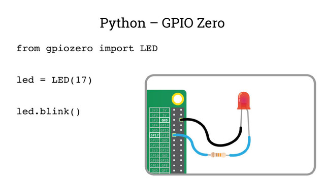 Python – GPIO Zero
from gpiozero import LED
led = LED(17)
led.blink()
