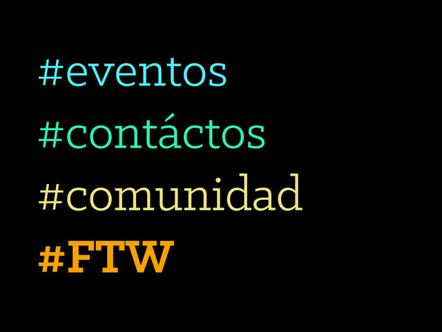 #eventos
#contáctos
#comunidad
#FTW

