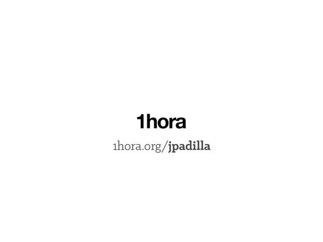 1hora.org/jpadilla
1hora
