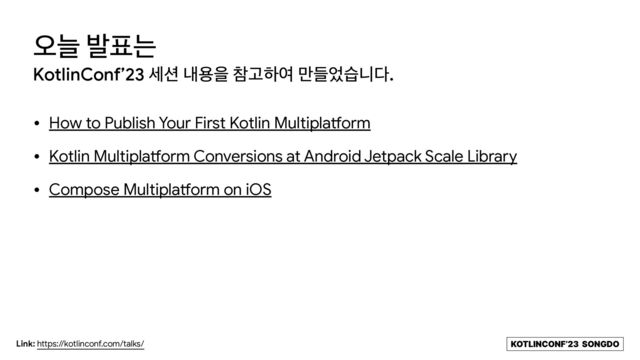 KOTLINCONF’23 SONGDO
য়ט ߊ಴ח
KotlinConf’23 ࣁ࣌ ղਊਸ ଵҊೞৈ ٜ݅঻णפ׮.
• How to Publish Your First Kotlin Multipla
tf
orm

• Kotlin Multipla
tf
orm Conversions at Android Jetpack Scale Library

• Compose Multipla
tf
orm on iOS
Link: https://kotlinconf.com/talks/
