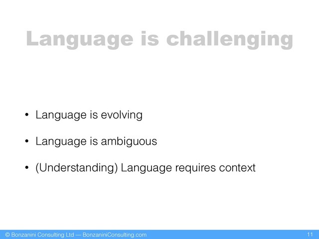 © Bonzanini Consulting Ltd — BonzaniniConsulting.com
Language is challenging
• Language is evolving
• Language is ambiguous
• (Understanding) Language requires context
11
