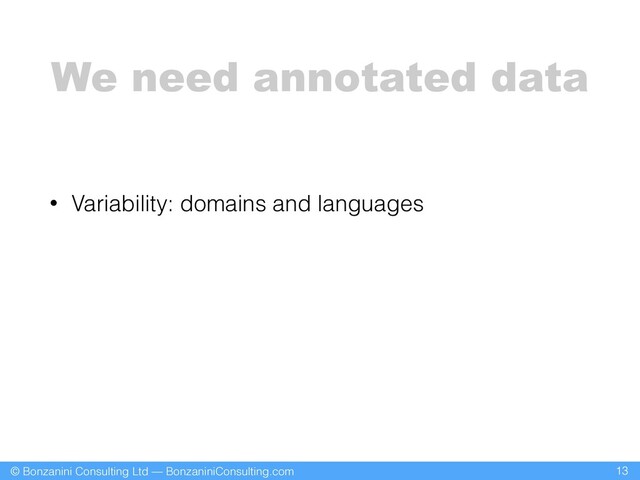 © Bonzanini Consulting Ltd — BonzaniniConsulting.com
We need annotated data
• Variability: domains and languages
13
