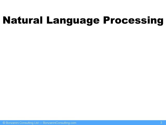 © Bonzanini Consulting Ltd — BonzaniniConsulting.com
Natural Language Processing
3
