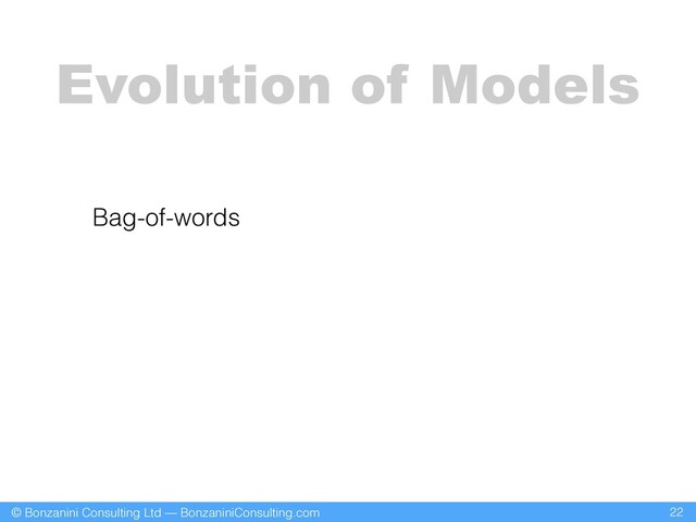 © Bonzanini Consulting Ltd — BonzaniniConsulting.com 22
Evolution of Models
Bag-of-words
