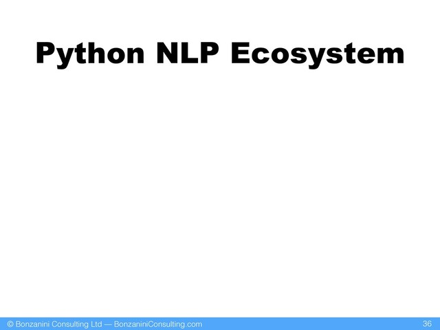 © Bonzanini Consulting Ltd — BonzaniniConsulting.com
Python NLP Ecosystem
36
