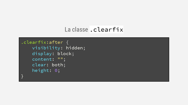 .clearfix:after {
visibility: hidden;
display: block;
content: "";
clear: both;
height: 0;
}
La classe .clearfix
