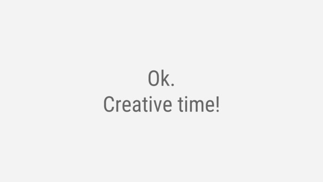 Ok.
Creative time!
