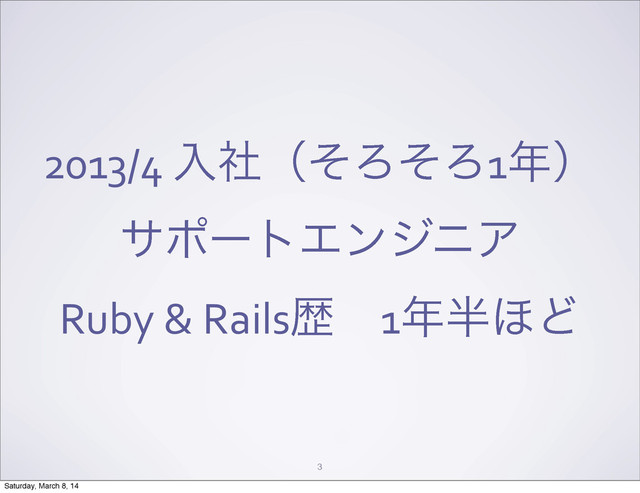 2013/4	  ೖࣾʢͦΖͦΖ1೥ʣ
αϙʔτΤϯδχΞ
Ruby	  &	  Railsྺɹ1೥൒΄Ͳ
3
Saturday, March 8, 14
