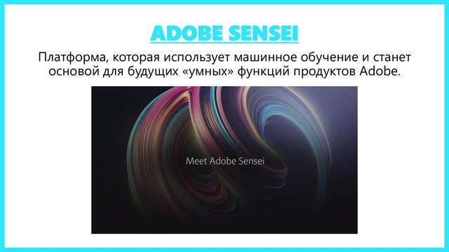 ADOBE SENSEI
Платформа, которая использует машинное обучение и станет
основой для будущих «умных» функций продуктов Adobe.
