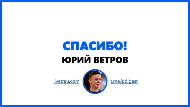 СПАСИБО!
ЮРИЙ ВЕТРОВ
jvetrau.com t.me/pdigest
