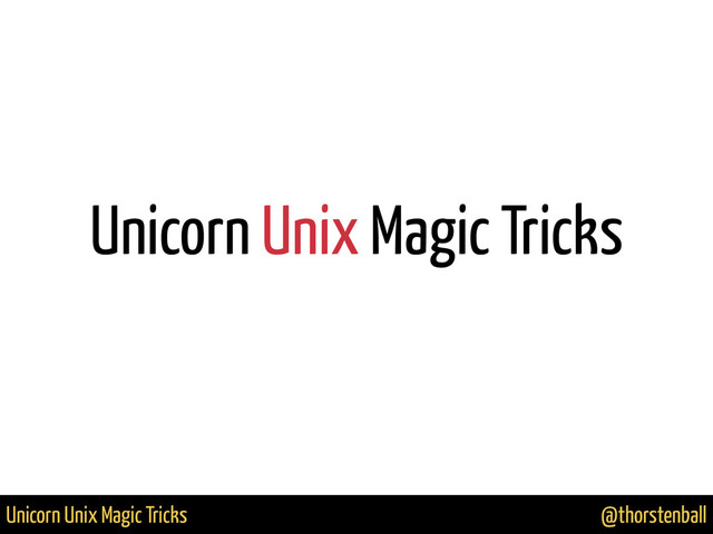 @thorstenball
Unicorn Unix Magic Tricks
Unicorn Unix Magic Tricks
