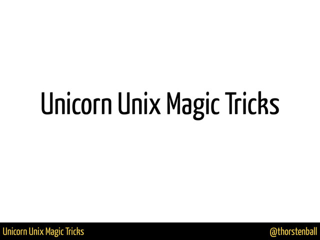 @thorstenball
Unicorn Unix Magic Tricks
Unicorn Unix Magic Tricks
