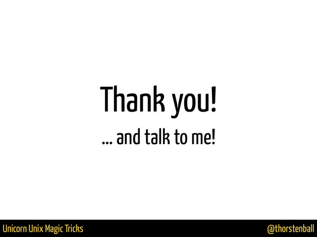 @thorstenball
Unicorn Unix Magic Tricks
Thank you!
… and talk to me!
