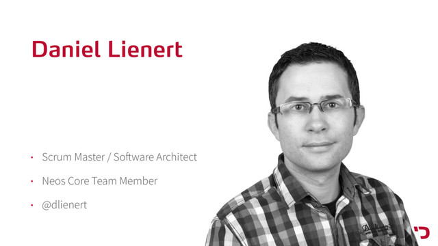 Daniel Lienert
• Scrum Master / Software Architect
• Neos Core Team Member
• @dlienert
