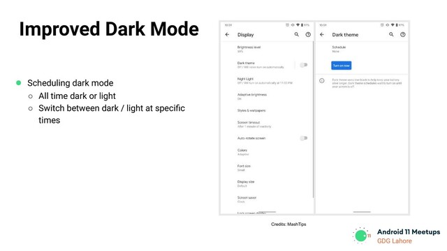 GDG Lahore
● Scheduling dark mode
○ All time dark or light
○ Switch between dark / light at speciﬁc
times
Credits: MashTips
Improved Dark Mode
