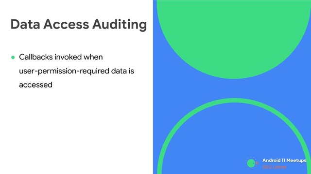 GDG Lahore
● Callbacks invoked when
user-permission-required data is
accessed
Data Access Auditing
