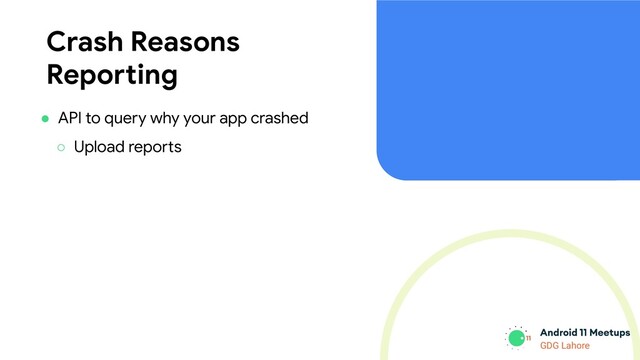 GDG Lahore
Crash Reasons
Reporting
● API to query why your app crashed
○ Upload reports

