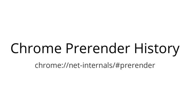 Chrome Prerender History
chrome://net-internals/#prerender
