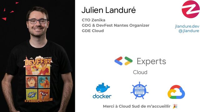 CTO Zenika
GDG & DevFest Nantes Organizer
GDE Cloud
Julien Landuré
Merci à Cloud Sud de m’accueillir 🎉
jlandure.dev
@jlandure

