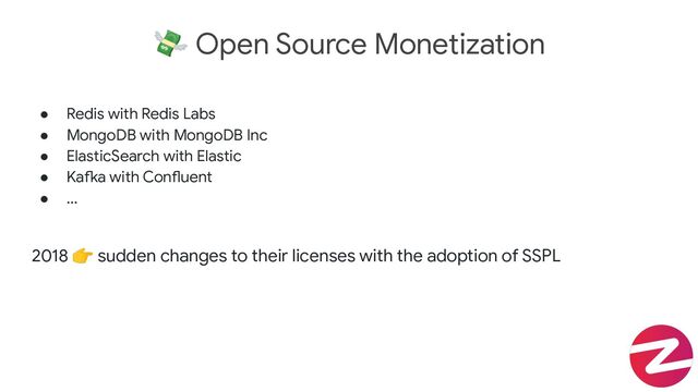 💸 Open Source Monetization
● Redis with Redis Labs
● MongoDB with MongoDB Inc
● ElasticSearch with Elastic
● Kafka with Confluent
● ...
2018 👉 sudden changes to their licenses with the adoption of SSPL
