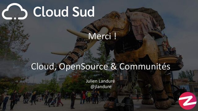 Julien Landuré
@jlandure
Cloud, OpenSource & Communités
Merci !

